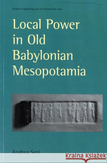 Local Power in Old Babylonian Mesopotamia Seri, Andrea 9781908049001 Studies in Egyptology & the Ancient Near East