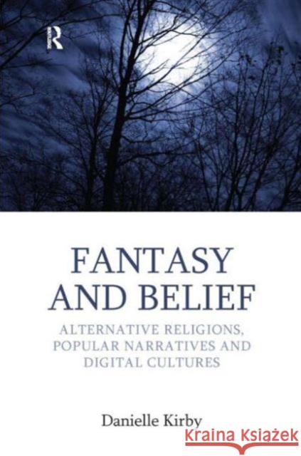 Fantasy and Belief: Alternative Religions, Popular Narratives, and Digital Cultures Kirby, Danielle 9781908049230