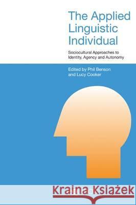 The Applied Linguistic Individual: Sociocultural Approaches to Identity, Agency and Autonomy Benson, Phil 9781908049384 Equinox Pub.,