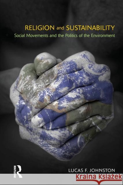 Religion and Sustainability: Sscial Movements and the Politics of the Environment Johnston, Lucas F. 9781908049827