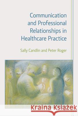 Communication and Professional Relationships in Healthcare Practice Sally Candlin 9781908049971 0