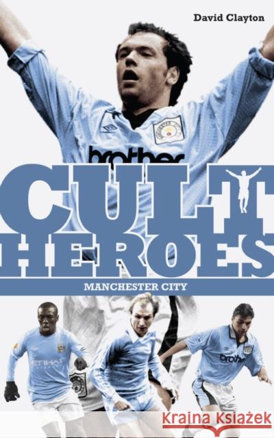 Manchester City Cult Heroes: City's Greatest Icons Clayton, David 9781908051646