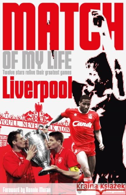 Liverpool FC Match of My Life: Twelve Stars Relive Their Favourite Games Leo Moynihan 9781908051677 Pitch Publishing Ltd