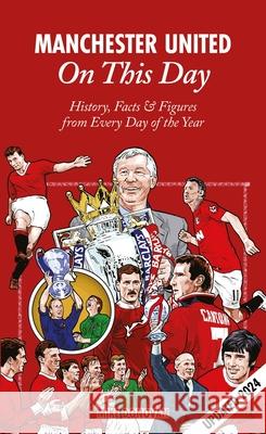 Manchester United On This Day: History, Facts & Figures from Every Day of the Year Mike Donovan 9781908051783 Pitch Publishing Ltd