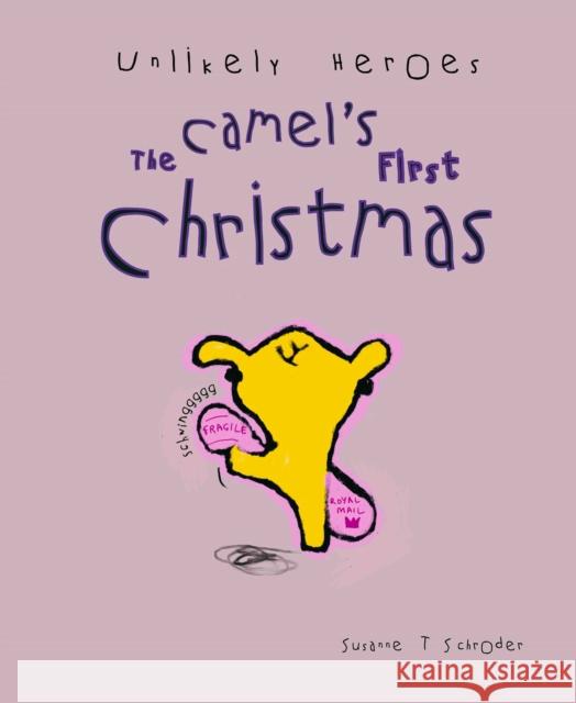 Unlikely Heroes: The Camel's First Christmas Susanne T Schroder 9781908053091 Tilli Publishing