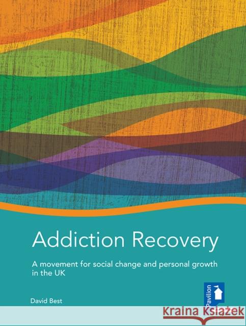 Addiction Recovery: A Handbook: A Movement for Social Change and Personal Growth in the UK David Best 9781908066169 Pavilion Publishing (Brighton) Ltd