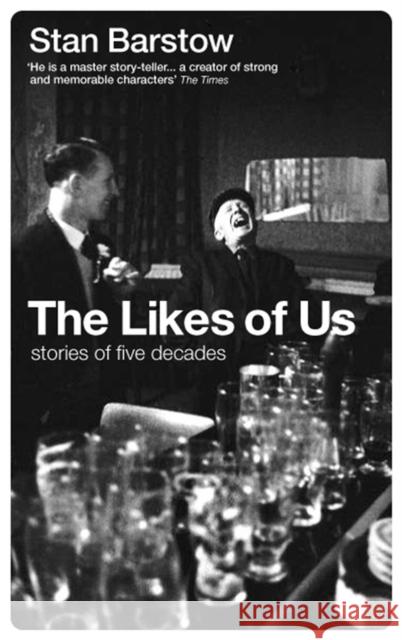 The Likes of Us: Stories of Five Decades Stan Barstow 9781908069672