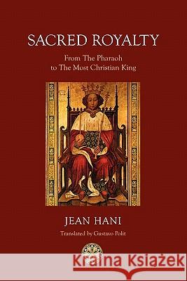 Sacred Royalty: From the Pharaoh to the Most Christian King Hani, Jean 9781908092052 Matheson Trust