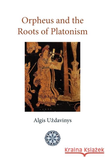 Orpheus and the Roots of Platonism Algis Uzdavinys 9781908092076 Matheson Trust