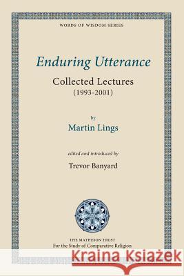 Enduring Utterance: Collected Lectures (1993-2001) Martin Lings, Trevor Banyard 9781908092090