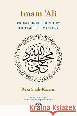 Imam 'Ali From Concise History to Timeless Mystery Reza Shah-Kazemi 9781908092182 Matheson Trust