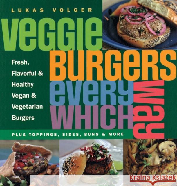 Veggie Burgers Every Which Way: Plus toppings, sides, buns & more Lukas Volger 9781908117199 Grub Street Publishing