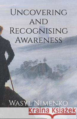 Uncovering and Recognising Awareness Wasyl Nimenko 9781908142726 Goalpath Books