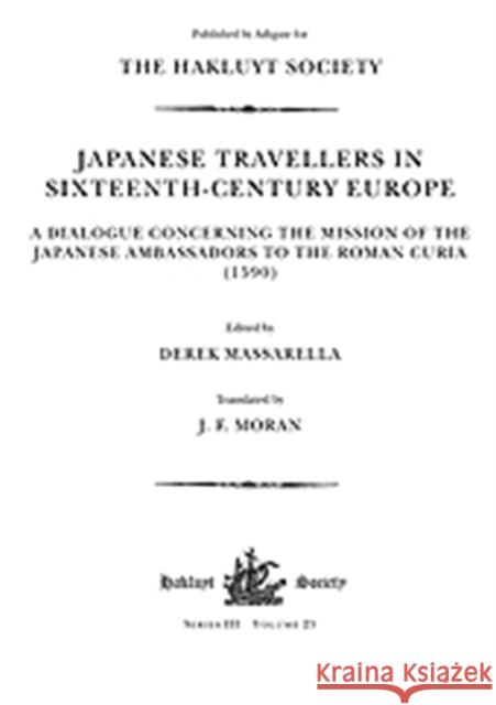 Japanese Travellers in Sixteenth-Century Europe: A Dialogue Concerning the Mission of the Japanese Ambassadors to the Roman Curia (1590) Duarte De Sande Derek Massarella 9781908145031