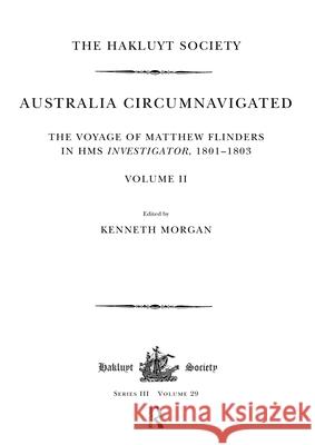 Australia Circumnavigated. the Voyage of Matthew Flinders in HMS Investigator, 1801-1803 / Volume II Kenneth Morgan   9781908145109 Hakluyt Society