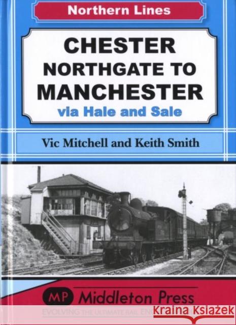 Chester Northgate to Manchester: Via Hale and Sale Keith Smith 9781908174512 Middleton Press