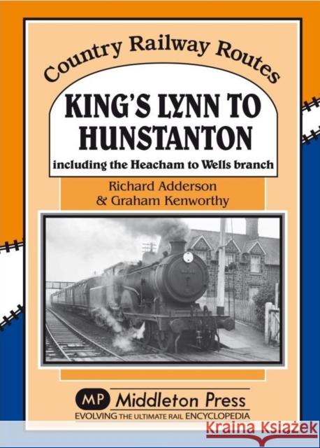 King's Lynn to Hunstanton: Including the Heacham to Wells Branch Addison, Richard|||Kenworthy, Graham 9781908174581