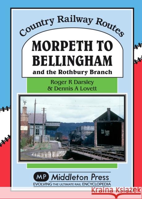 Morpeth to Bellingham: And the Rothbury Branch Roger Darsley 9781908174871 Middleton Press