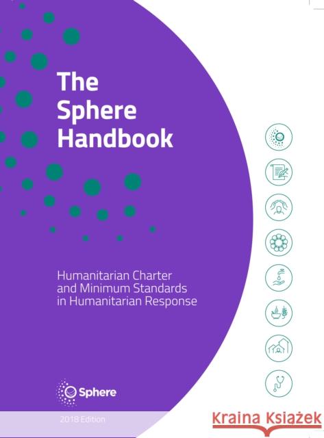 The Sphere Handbook: Humanitarian Charter and Minimum Standards in Humanitarian Response Sphere Association 9781908176400