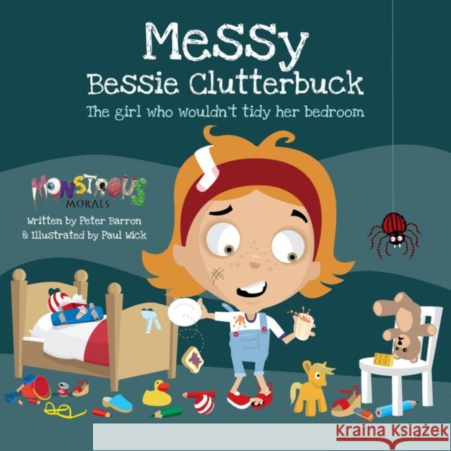 Messy Bessy Clutterbuck: The Girl Who Wouldn't Tidy Her Bedroom Peter Barron Paul Wick  9781908211224 Pro-Actif Communications