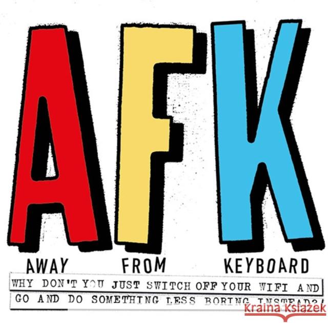 AFK. Away from the Keyboard: Adventures in Creativity Anna Maria Kiosse, Callum Shove 9781908211293 Carpet Bombing Culture