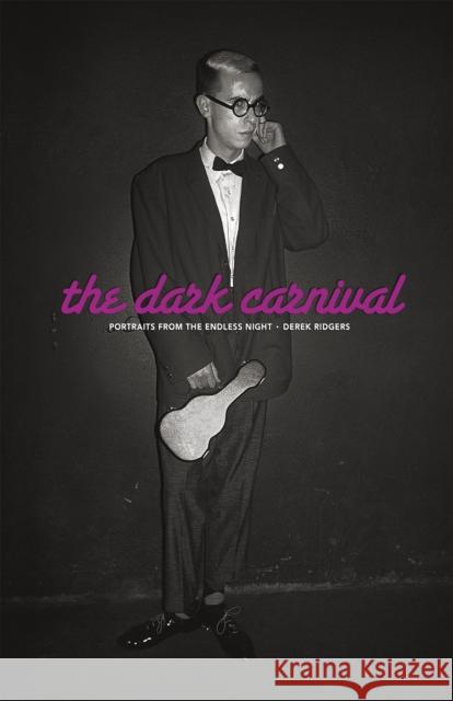 The Dark Carnival: Portraits from the Endless Night Derek Ridgers 9781908211385 Carpet Bombing Culture