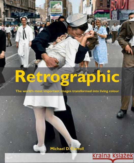 Retrographic: History's Most Exciting Images Transformed Into Living Colour Carroll, Michael 9781908211507