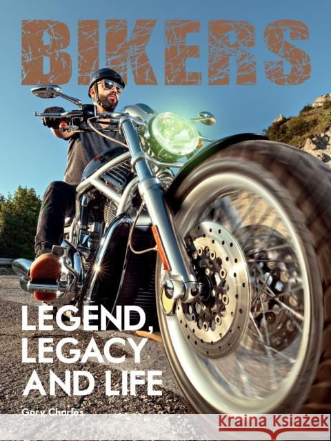 Bikers. Legend, Legacy and Life Gary Charles 9781908211835 Carpet Bombing Culture