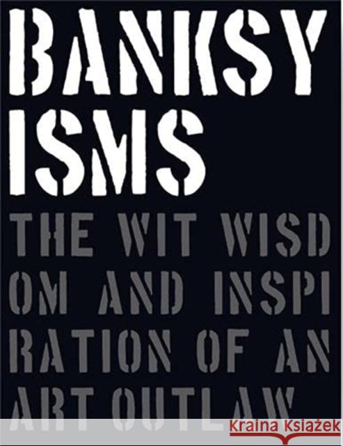 Banksyisms: The Wit, Wisdom and Inspiration of an Art Outlaw Patrick Potter 9781908211880 Pro-Actif Communications