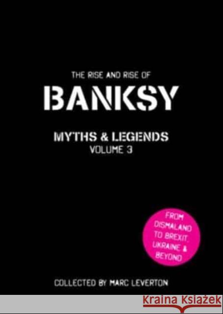 Banksy Myths and Legends Volume 3: The Rise and Rise of Banksy. Yet Another Collection of the Unbelievable and the Incredible Marc Leverton 9781908211927 Pro-Actif Communications