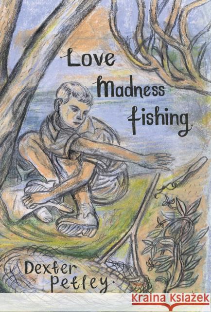 Love, Madness, Fishing: A Memoir Dexter Petley 9781908213440