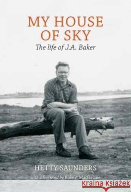 My House of Sky: A Life of J A Baker Hetty Saunders 9781908213495 Little Toller Books