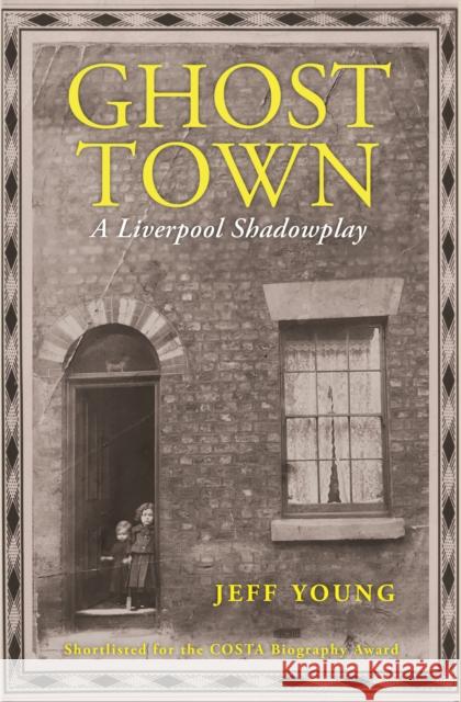 Ghost Town: A Liverpool Shadowplay Jeff Young 9781908213921 Little Toller Books