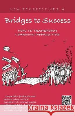 Bridges to Success: Keys to Transforming Learning Difficulties; Simple Skills for Families and Teachers to Bring Success to Those with Dyslexia, Dyscalculia, ADHD, Dyspraxia, Tourettes Syndrome, Asper Olive Hickmott 9781908218780 MX Publishing