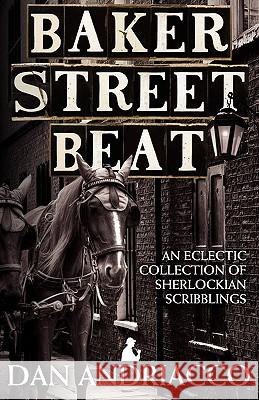 Baker Street Beat  -  an Eclectic Collection of Sherlockian Scribblings Dan Andriacco 9781908218926