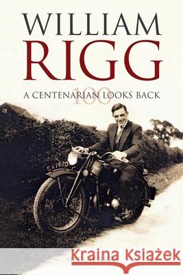 A Centenarian Looks Back: The Memoirs of William Rigg Maggie Rigg, Chris Newton 9781908223098