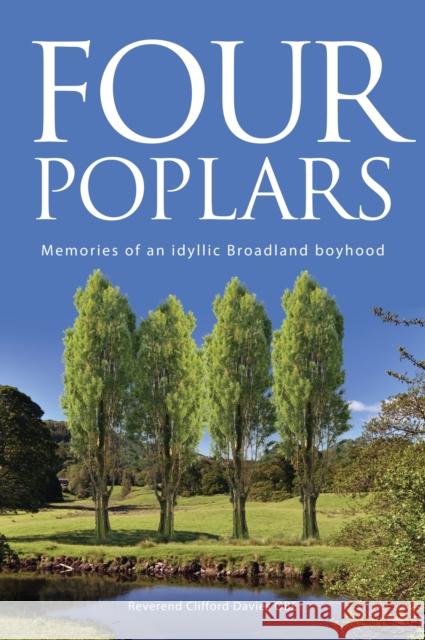 Four Poplars: Memories of an Idyllic Broadland Boyhood Reverend Clifford Davies, OBE, Chris Newton 9781908223227 Mereo Books