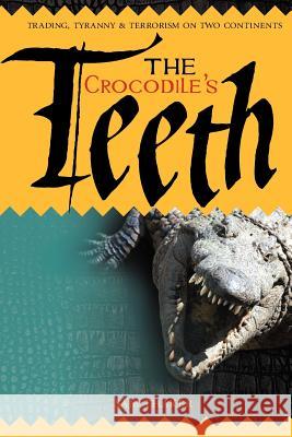 The Crocodile's Teeth: Trading, Tyranny and Terrorism on Two Continents Sam Thaker, Chris Newton 9781908223234 Mereo Books