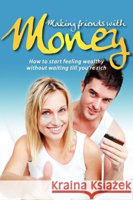 Making Friends with Money: How to Start Feeling Wealthy without Waiting Till You're Rich Sanni Kruger, Chris Newton 9781908223241 Mereo Books