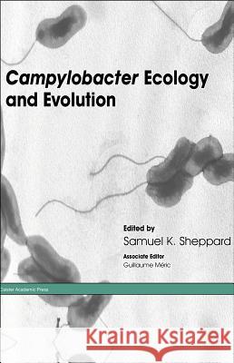 Campylobacter Ecology and Evolution Samuel K. Sheppard 9781908230362 Caister Academic Press