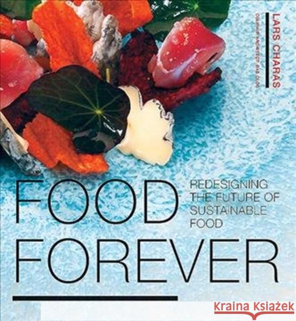 Food Forever: Redesigning the Future of Sustainable Food Lars Charas 9781908233158