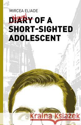 Diary of a Short-Sighted Adolescent Mircea Eliade 9781908236210 Istros Books