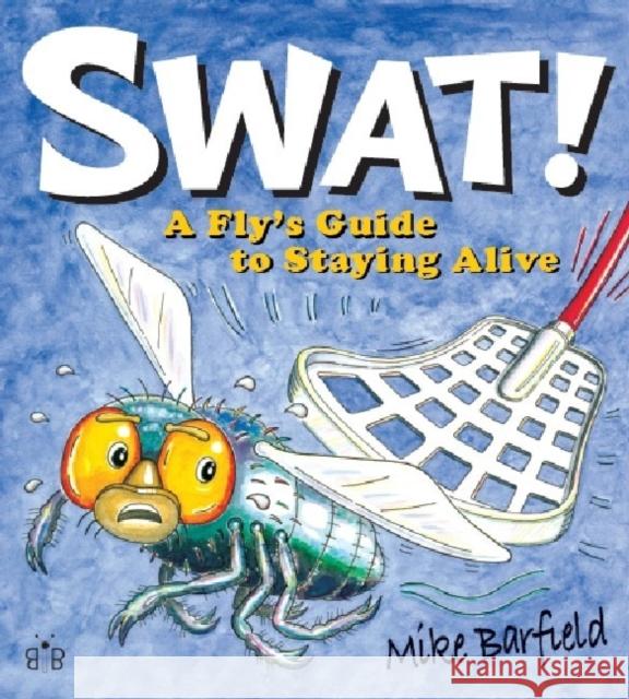 Swat!: A Fly's Guide to Staying Alive Mike Barfield 9781908241184