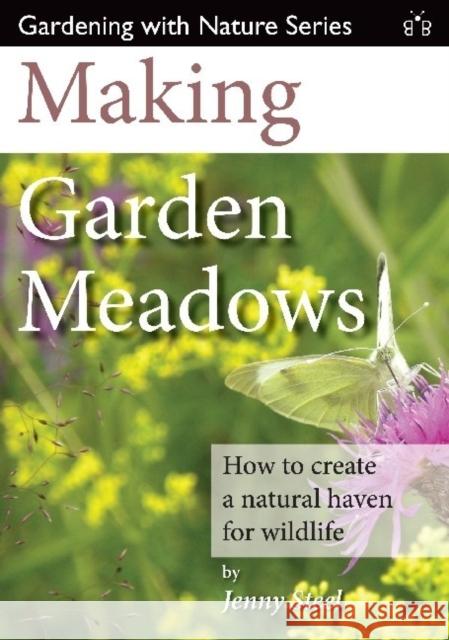 Making Garden Meadows: How to Create a Natural Haven for Wildlife Steel, Jenny 9781908241221