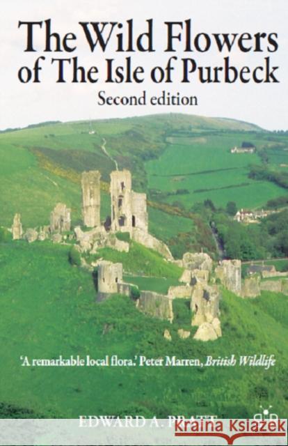 The Wild Flowers of the Isle of Purbeck - Second Edition Pratt, Edward A. 9781908241450 Brambleby Books