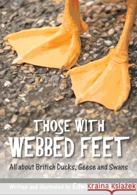 Those with Webbed Feet: All about British Ducks, Geese and Swans Edward Giles 9781908241573 Brambleby Books