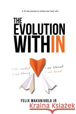 The Evolution Within: A 21 DayJourney To Unlock Your best Self Felix, Jr. Makanjuola 9781908243089 Base Media Publishers