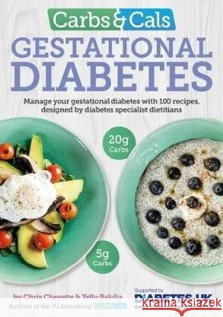 Carbs & Cals Gestational Diabetes: 100 Recipes Designed by Diabetes Specialist Dietitians Cheyette, Chris|||Balolia, Yello 9781908261229 Chello Publishing