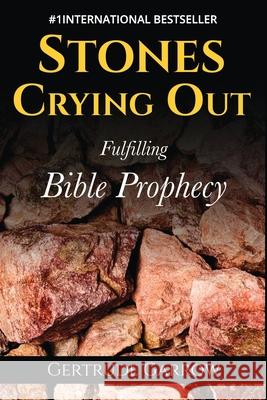 Stones Crying Out: Fulfilling Bible Prophecy Gertrude Garrow 9781908267504 Atozeasy Learning Ltd.