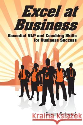 Excel at Business: Essential NLP & Coaching Skills for Business Success Petruzzi, Jimmy 9781908269423 Dragonrising Publishing